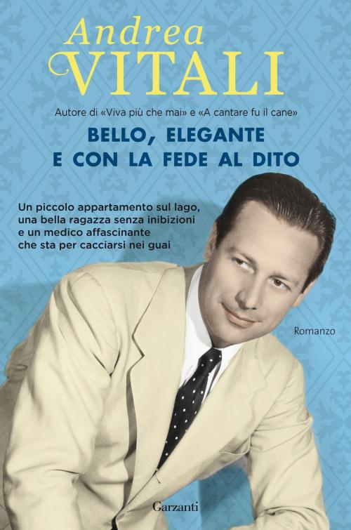 Cover of the book Bello, elegante e con la fede al dito by Andrea Vitali, Garzanti
