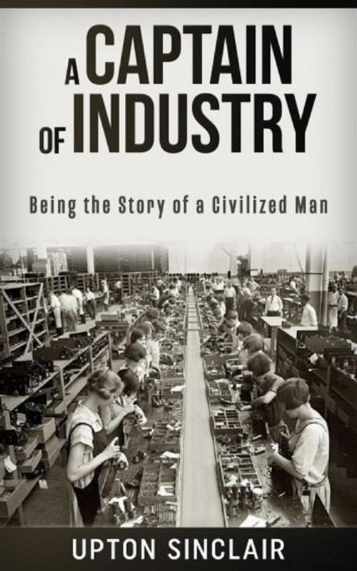 Cover of the book A Captain of Industry: Being the Story of a Civilized Man by Upton Sinclair, David De Angelis