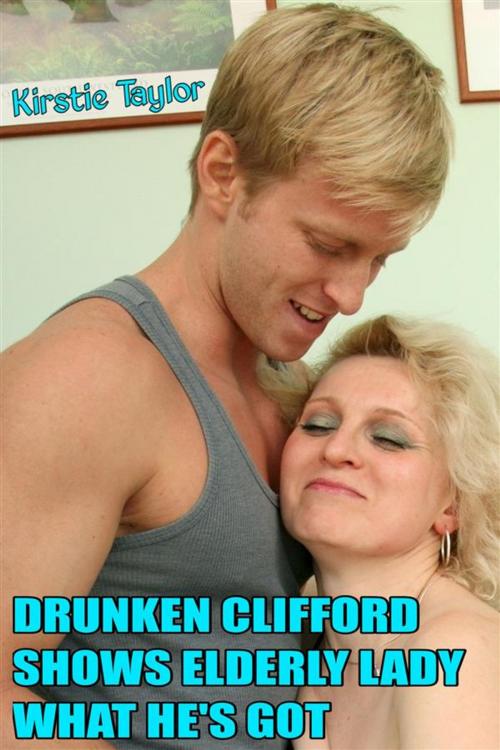 Cover of the book Drunken Clifford Shows Elderly Lady What He's Got by Kirstie Taylor, Kirstie Taylor