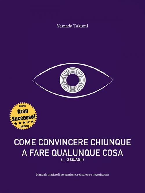 Cover of the book Come convincere chiunque a fare qualunque cosa by Yamada Takumi, Yamada Takumi