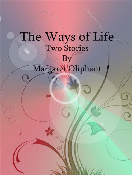 Cover of the book The Ways of Life: Two Stories by Margaret Oliphant, Margaret Oliphant