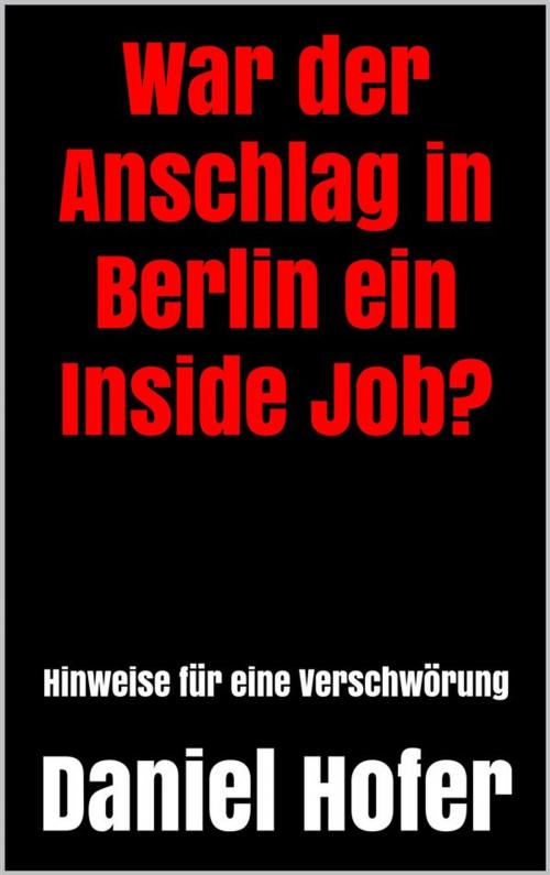 Cover of the book War der Anschlag in Berlin ein Inside Job? by Daniel Hofer, Markus Mann