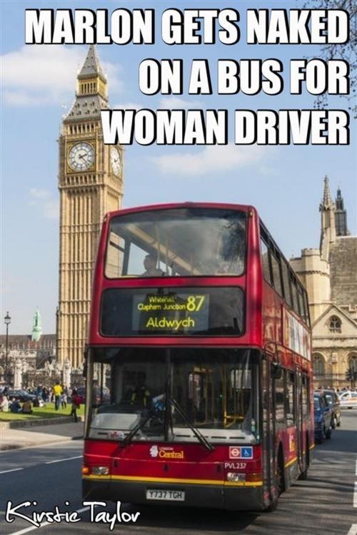 Cover of the book Marlon Gets Naked On A Bus For Woman Driver by Kirstie Taylor, Kirstie Taylor