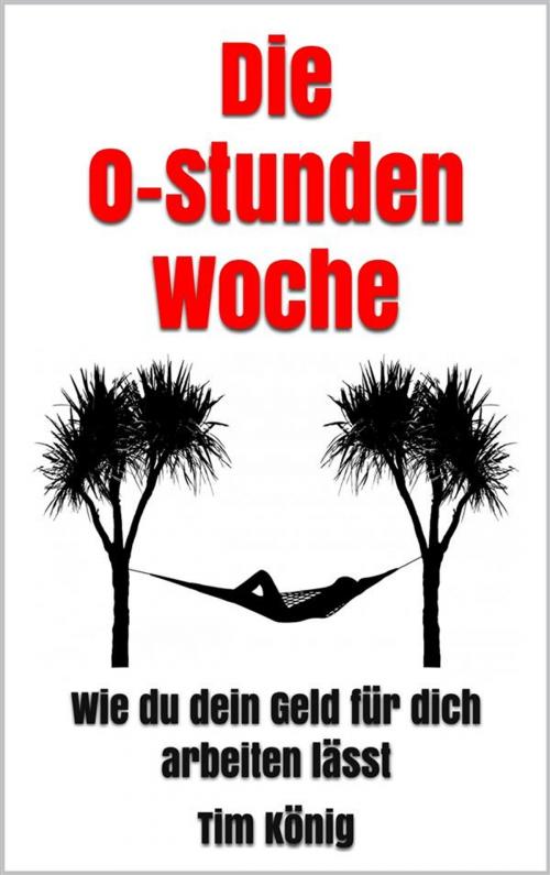 Cover of the book Die 0-Stunden Woche by Tim König, Markus Mann