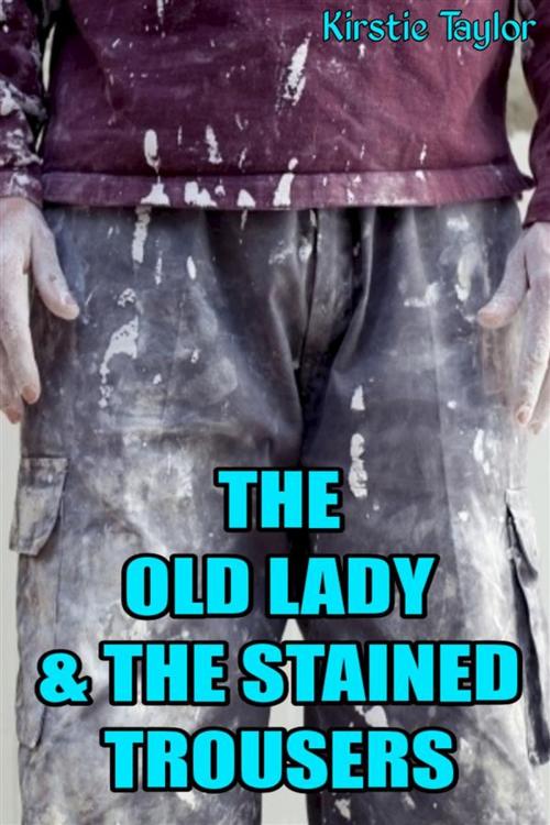 Cover of the book The Old Lady & The Stained Trousers by Kirstie Taylor, Kirstie Taylor