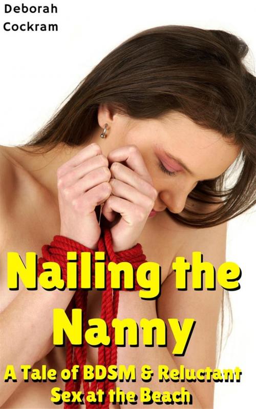 Cover of the book Nailing the Nanny: A Tale of BDSM & Reluctant Sex at the Beach by Deborah Cockram, Deborah Cockram