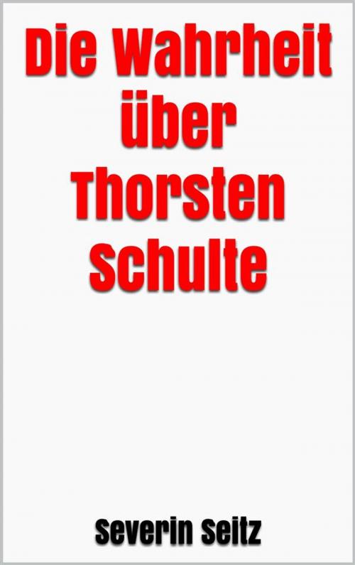 Cover of the book Die Wahrheit über Thorsten Schulte by Severin Seitz, Markus Mann