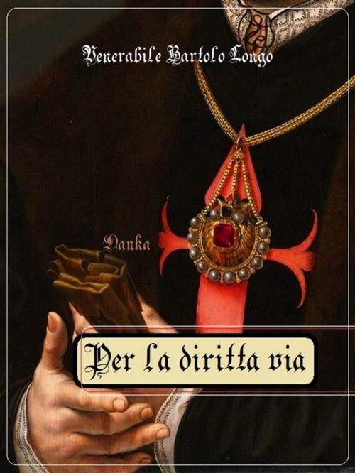 Cover of the book Per la diritta via by Beato Bartolo Longo, Publisher s19595