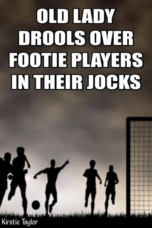 Cover of the book Old Lady Drools For Footie Players In Their Jocks by Kirstie Taylor, Kirstie Taylor
