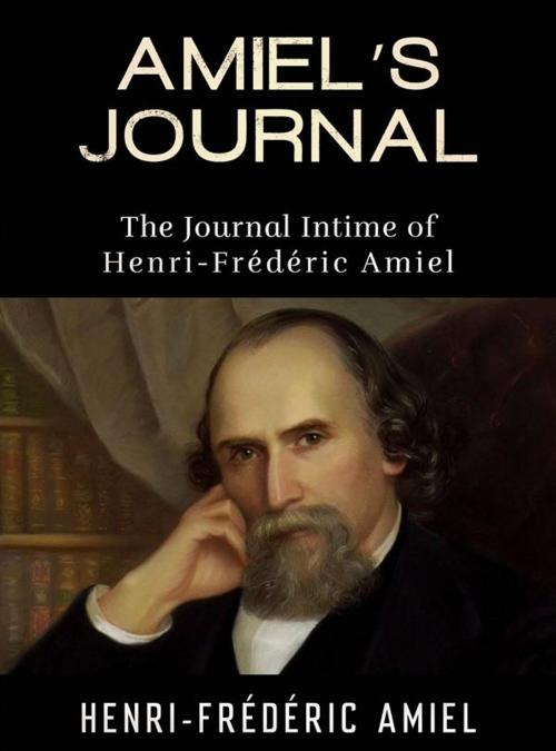 Cover of the book AMIEL’S JOURNAL - The Journal Intime of Henri-Frédéric Amiel by Henri, Frédéric Amiel, David De Angelis