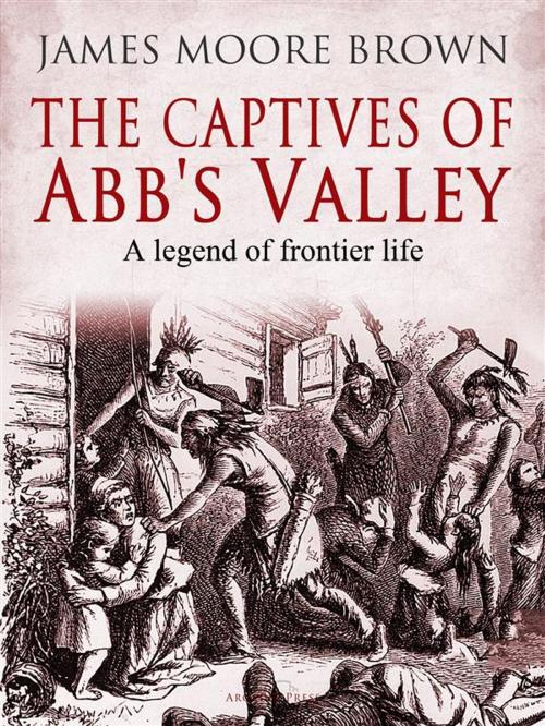 Cover of the book The Captives of Abb's Valley by James Moore Brown, Arcadia Press