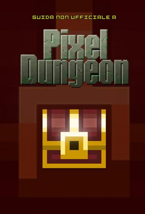 Cover of the book Guida strategica non ufficiale a Pixel Dungeon by Matteo Poropat, Matteo Poropat