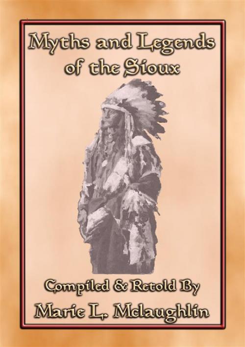Cover of the book MYTHS AND LEGENDS OF THE SIOUX - 38 Sioux Children's Stories by Anon E. Mouse, Compiled and Retold by Marie L. Mclaughlin, Abela Publishing