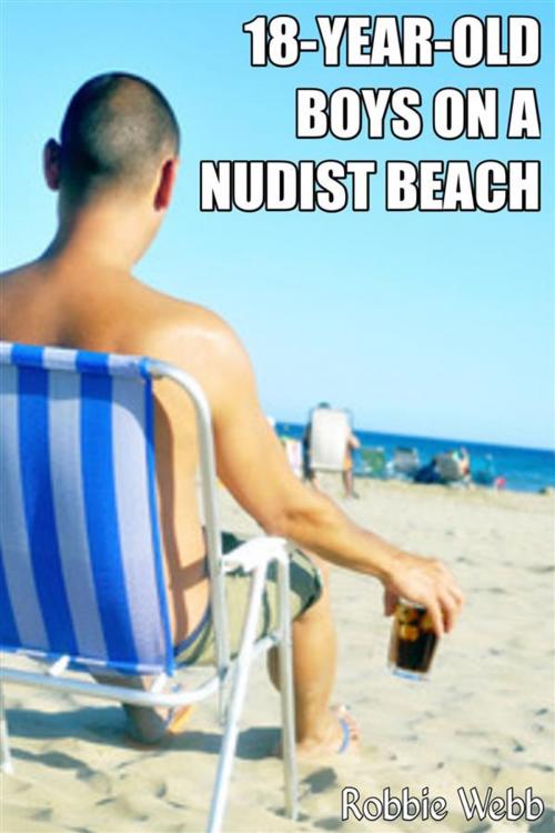 Cover of the book 18 Year Old Boys On A Nudist Beach by Robbie Webb, Robbie Webb