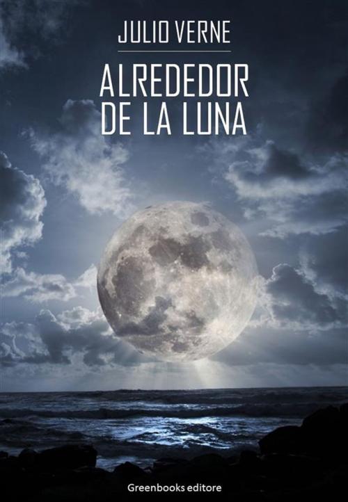 Cover of the book Alrededor de la luna by Julio Verne, Greenbooks Editore