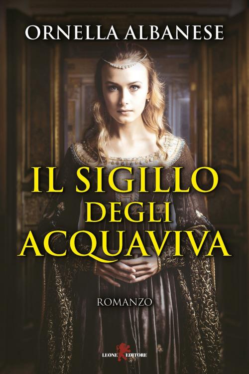 Cover of the book Il sigillo degli Acquaviva by Ornella Albanese, Leone Editore