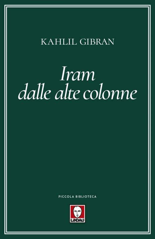 Cover of the book Iram dalle alte colonne by Kahlil Gibran, Younis Tawfik, Roberto Rossi Testa, Lindau