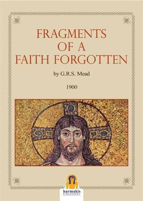 Cover of the book Frangements of a Faith Forgotten by G.R.S. Mead, Harmakis Edizioni
