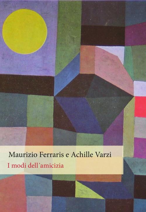 Cover of the book I modi dell'amicizia by Maurizio Ferraris, Achille Varzi, Orthotes