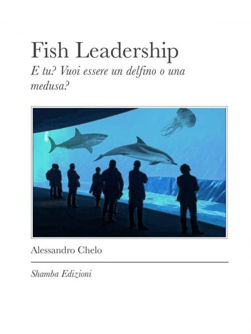 Cover of the book Fish Leadership by Alessandro Chelo, Shamba Edizioni