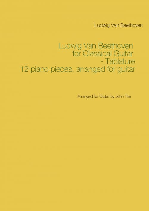Cover of the book Ludwig Van Beethoven for Classical Guitar - Tablature by Ludwig Van Beethoven, John Trie, Books on Demand