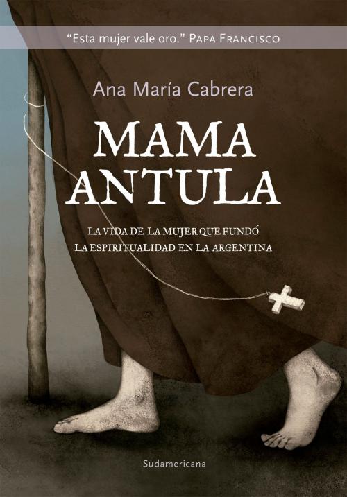 Cover of the book Mamá Antula by Ana María Cabrera, Penguin Random House Grupo Editorial Argentina