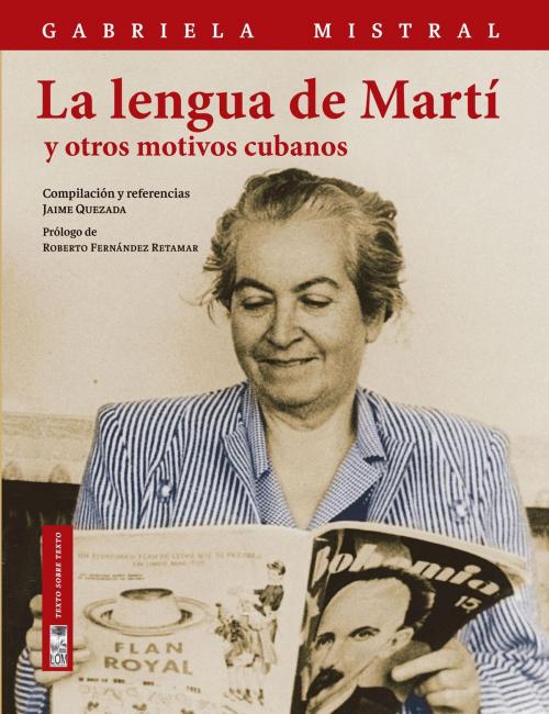 Cover of the book La lengua de Martí y otros motivos cubanos by Gabriela Mistral, Jaime (compilador) Quezada Ruiz, Lom Ediciones