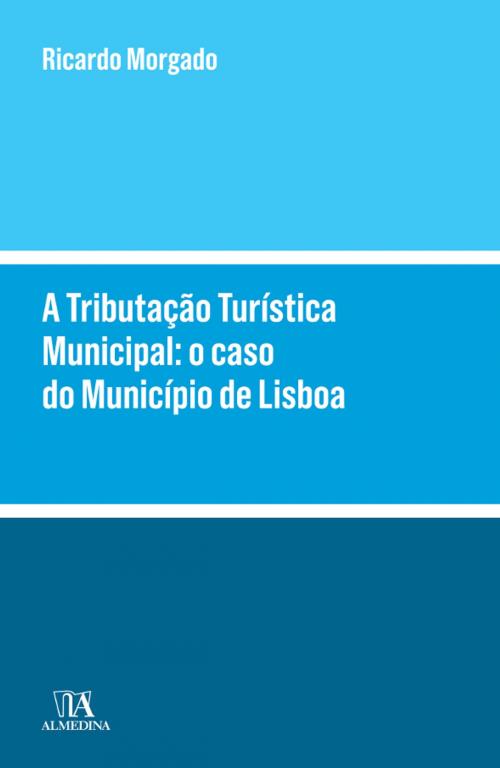 Cover of the book A Tributação Turística Municipal by Ricardo Morgado, Almedina