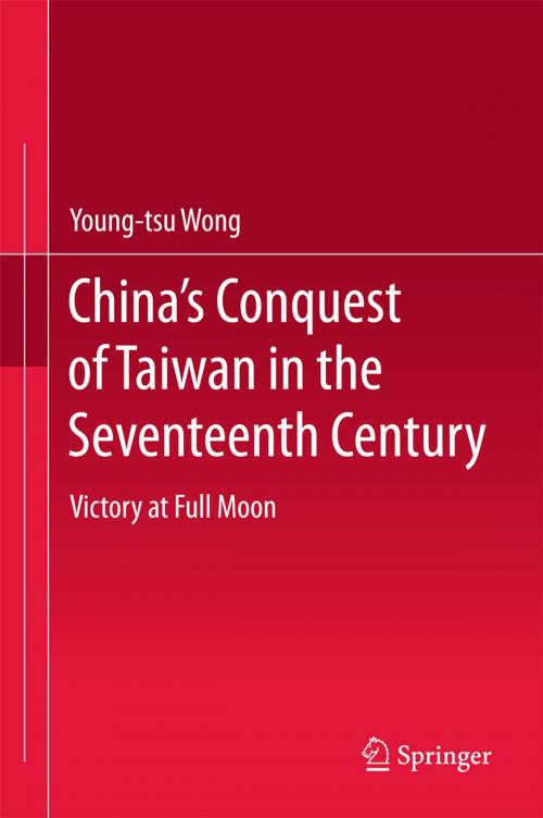 Cover of the book China’s Conquest of Taiwan in the Seventeenth Century by Young-tsu Wong, Springer Singapore