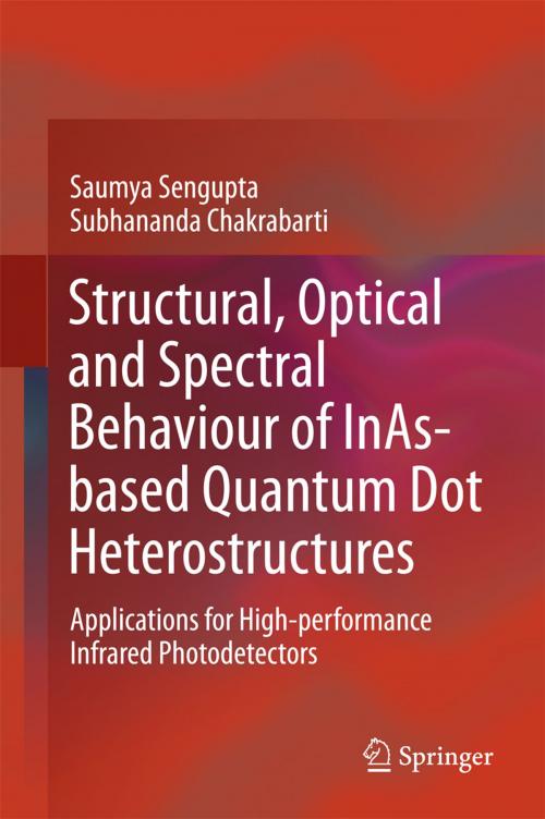 Cover of the book Structural, Optical and Spectral Behaviour of InAs-based Quantum Dot Heterostructures by Saumya Sengupta, Subhananda Chakrabarti, Springer Singapore