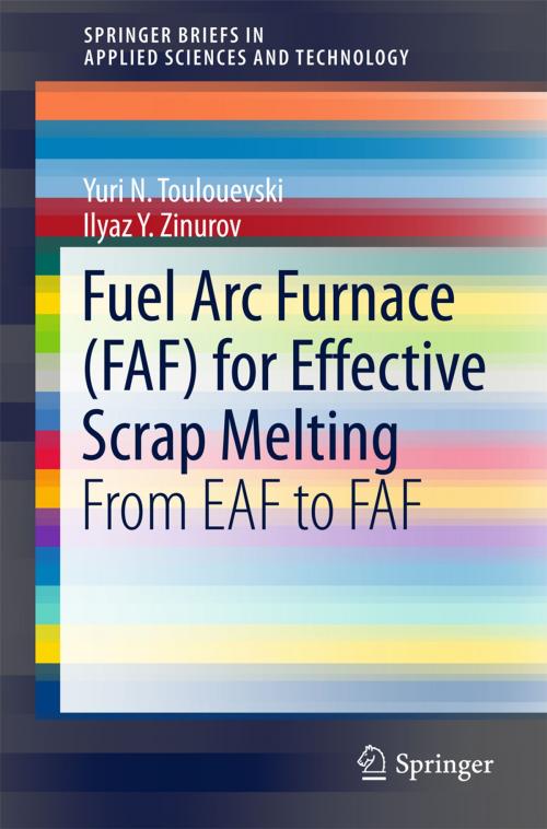 Cover of the book Fuel Arc Furnace (FAF) for Effective Scrap Melting by Yuri N. Toulouevski, Ilyaz Y. Zinurov, Springer Singapore