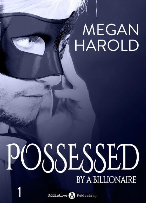 Cover of the book Possessed by a Billionaire - Band 1 by Megan Harold, Addictive Publishing