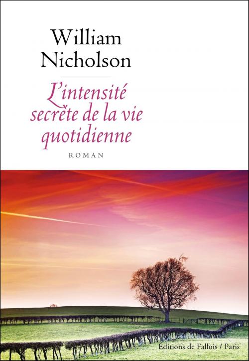 Cover of the book L'intensité secrète de la vie quotidienne by William Nicholson, Editions de Fallois
