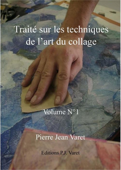 Cover of the book Traité sur les techniques de l'art du collage - 1er volume by Pierre Jean Varet, Editions P.J Varet