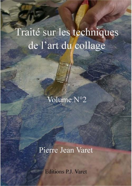 Cover of the book Traité sur les techniques de l'art du collage - 2ème volume by Pierre Jean Varet, Editions P.J Varet