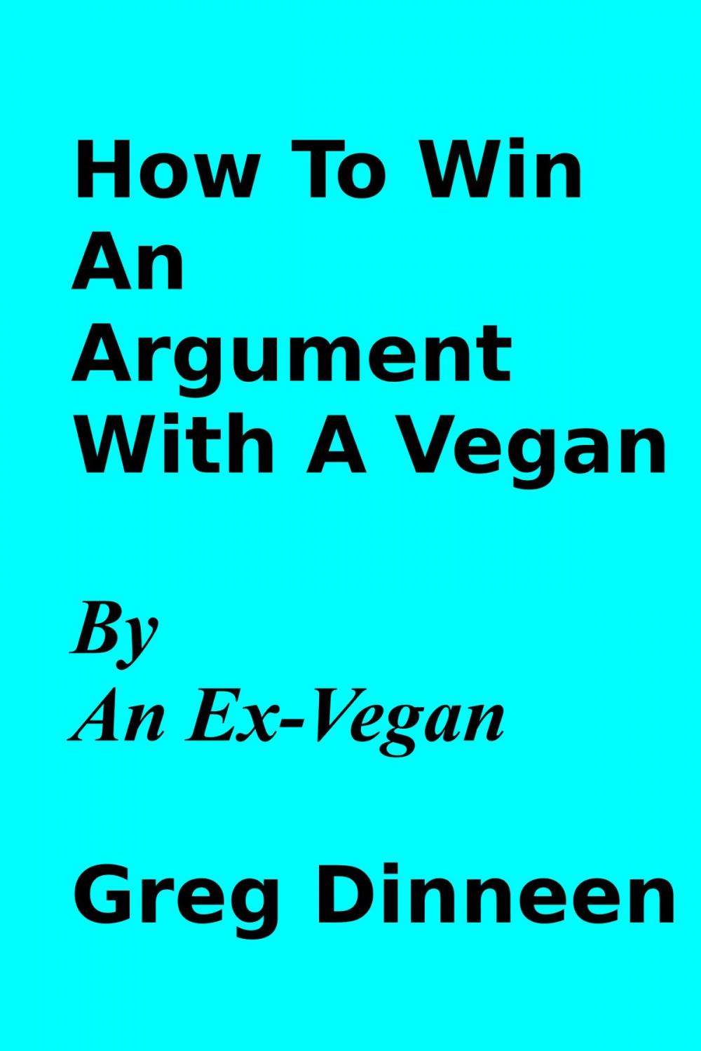 Big bigCover of How To Win An Argument With A Vegan By An Ex-Vegan