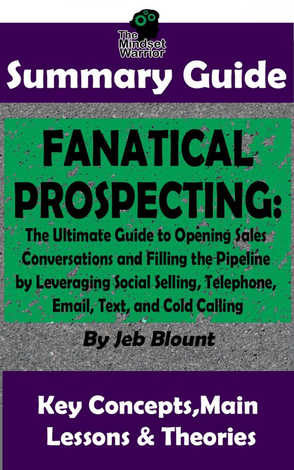 Big bigCover of Fanatical Prospecting: The Ultimate Guide to Opening Sales Conversations and Filling the Pipeline by Leveraging Social Selling, Telephone, Email, Text...: BY Jeb Blount | The MW Summary Guide