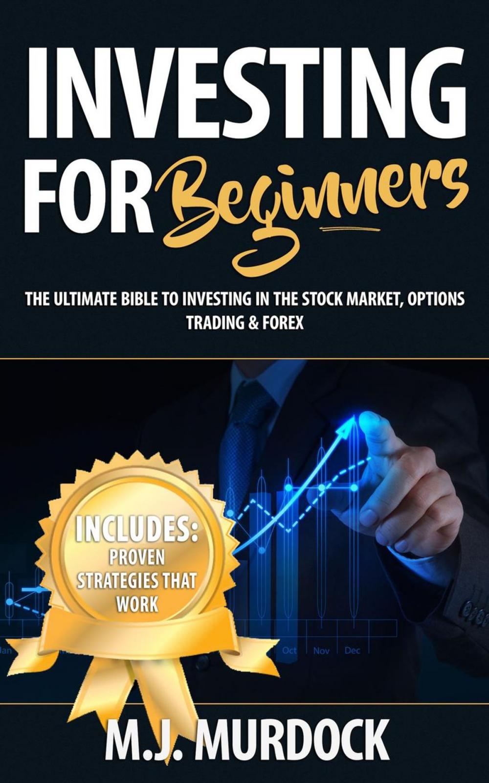 Big bigCover of Investing For Beginners: The Ultimate Bible To Investing In The Stock Market, Options Trading & Forex