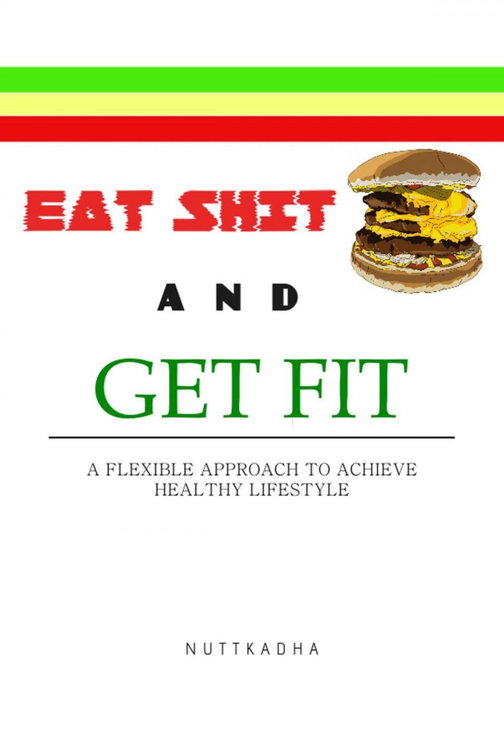 Big bigCover of EAT SHIT AND GET FIT A flexible approach to achieve healthy lifestyle