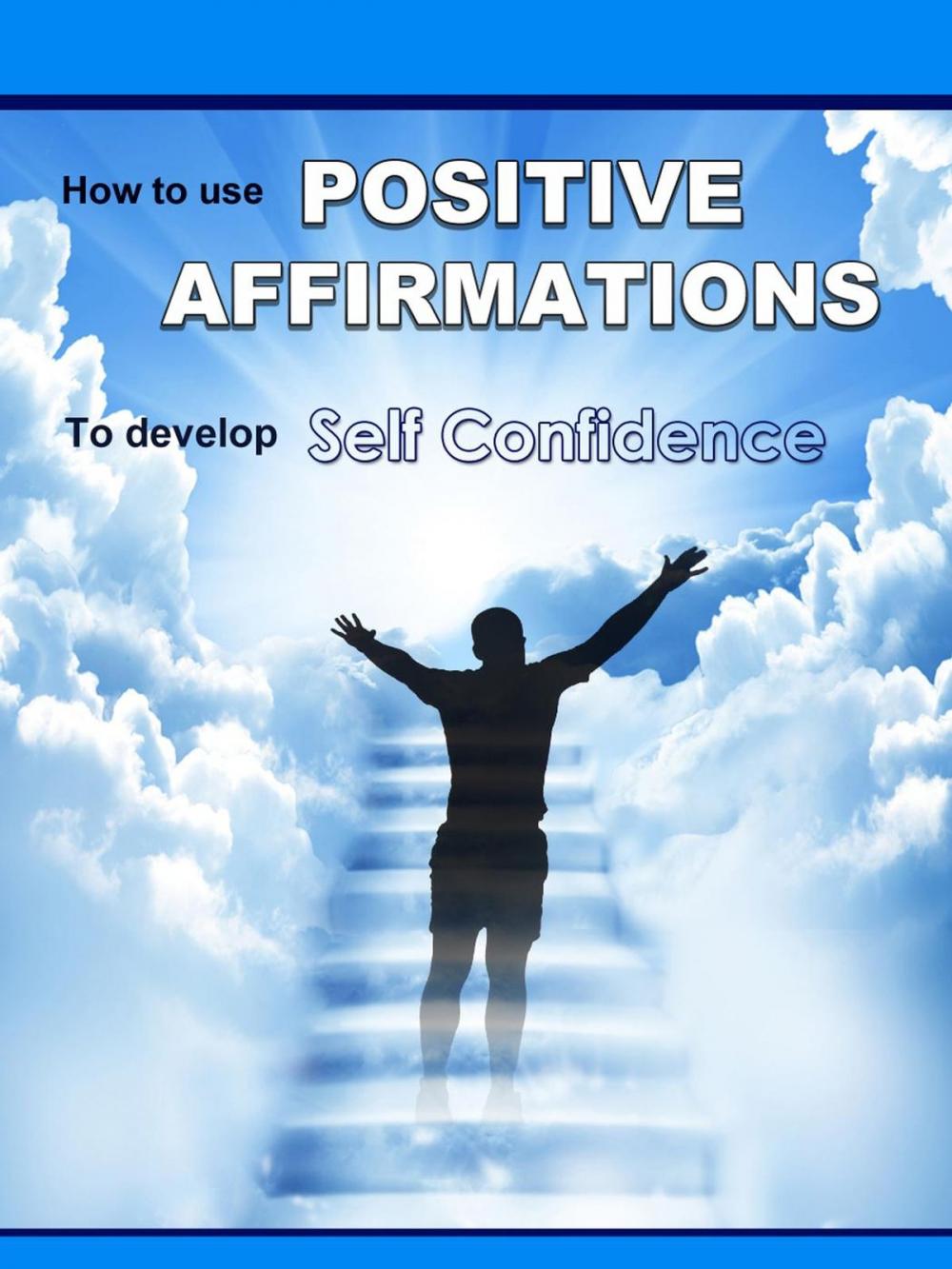 Big bigCover of Positive Affirmations: How To Use Positive Affirmations To Develop Self Confidence