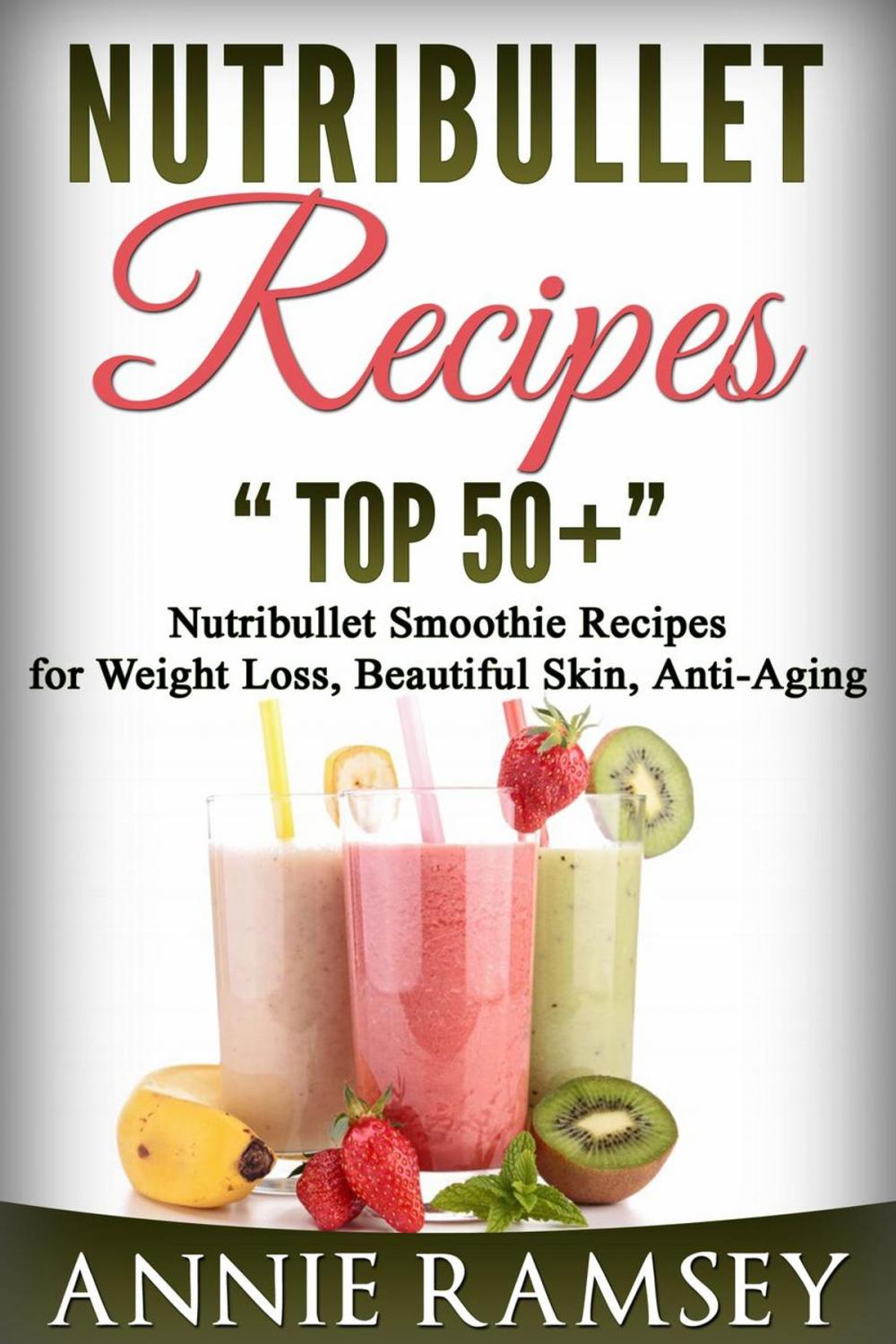 Big bigCover of Nutribullet Recipes: Top 51 Nutribullet Smoothie Recipes for Weight Loss, Beautiful Skin, Anti-aging