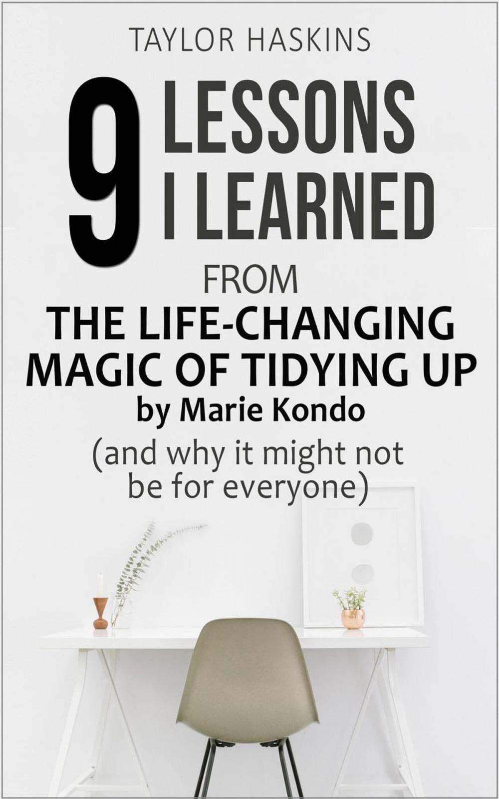 Big bigCover of 9 Lessons I Learned from The Life Changing Magic of Tidying Up by Marie Kondo (And Why It May Not Be For Everyone)