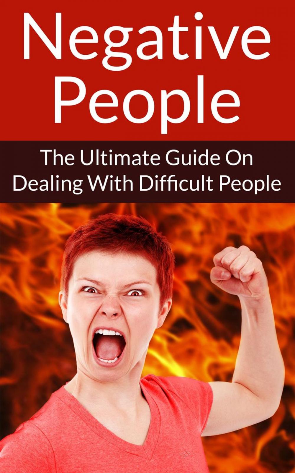Big bigCover of Negative People The Ultimate Guide On Dealing With Difficult People