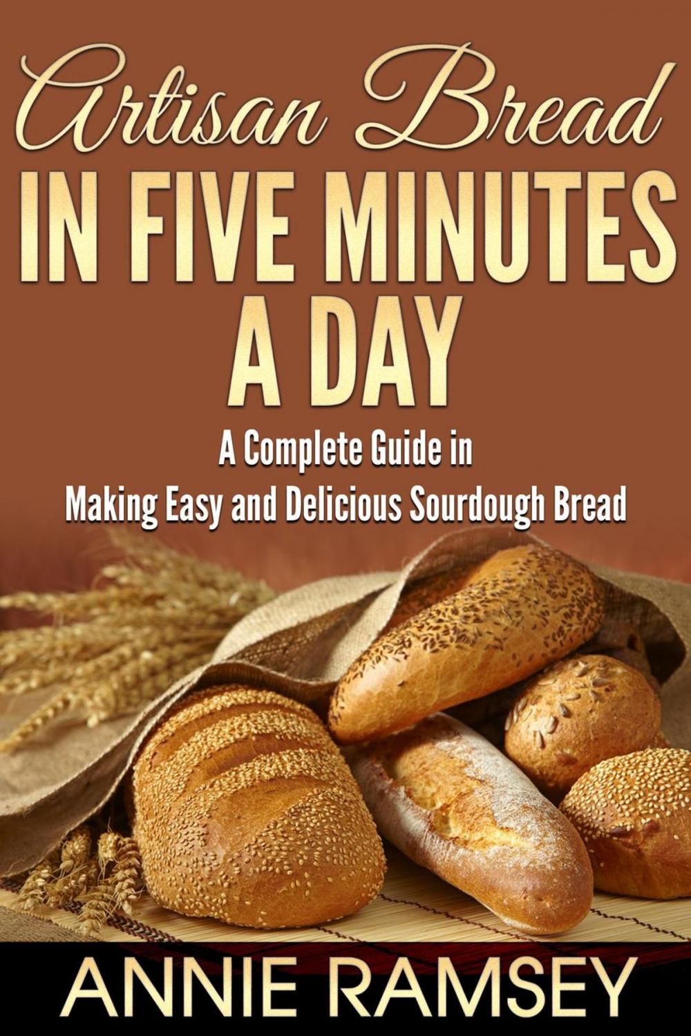 Big bigCover of Artisan Bread In Five Minutes a Day: A Complete Guide In Making Easy and Delicious Sourdough Bread (Artisan Bread Recipes, No Knead Artisan Bread)