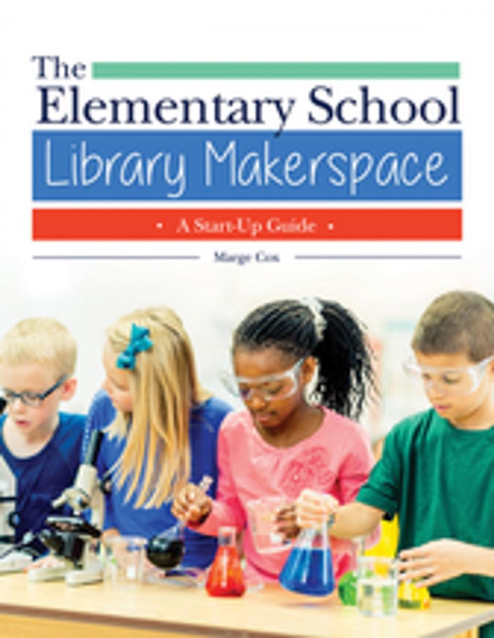 Big bigCover of The Elementary School Library Makerspace: A Start-Up Guide