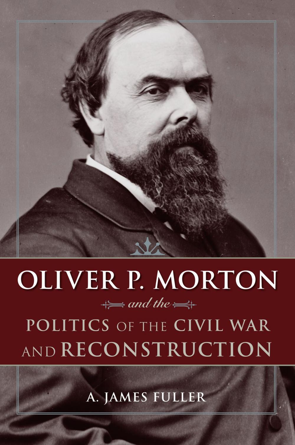 Big bigCover of Oliver P. Morton and the Politics of the Civil War and Reconstruction