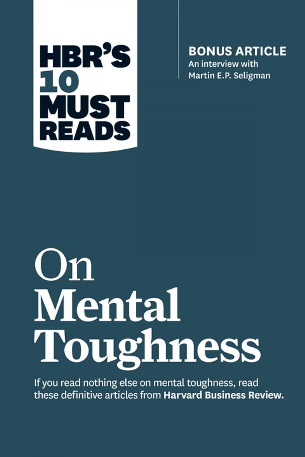Big bigCover of HBR's 10 Must Reads on Mental Toughness (with bonus interview "Post-Traumatic Growth and Building Resilience" with Martin Seligman) (HBR's 10 Must Reads)