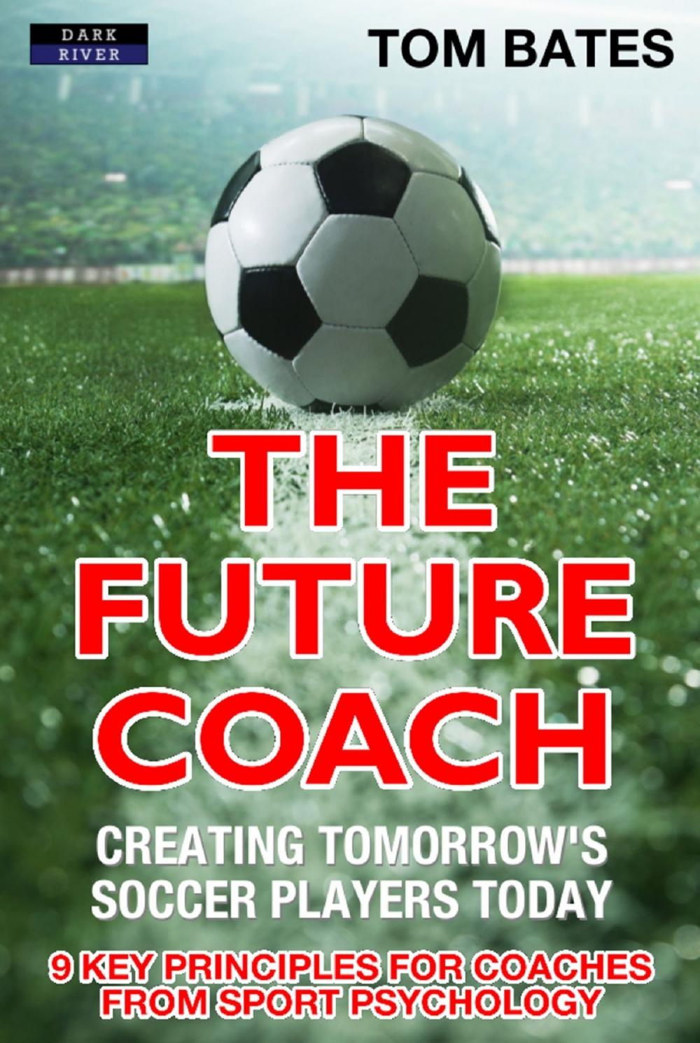 Big bigCover of The Future Coach: Creating Tomorrow’s Soccer Players Today