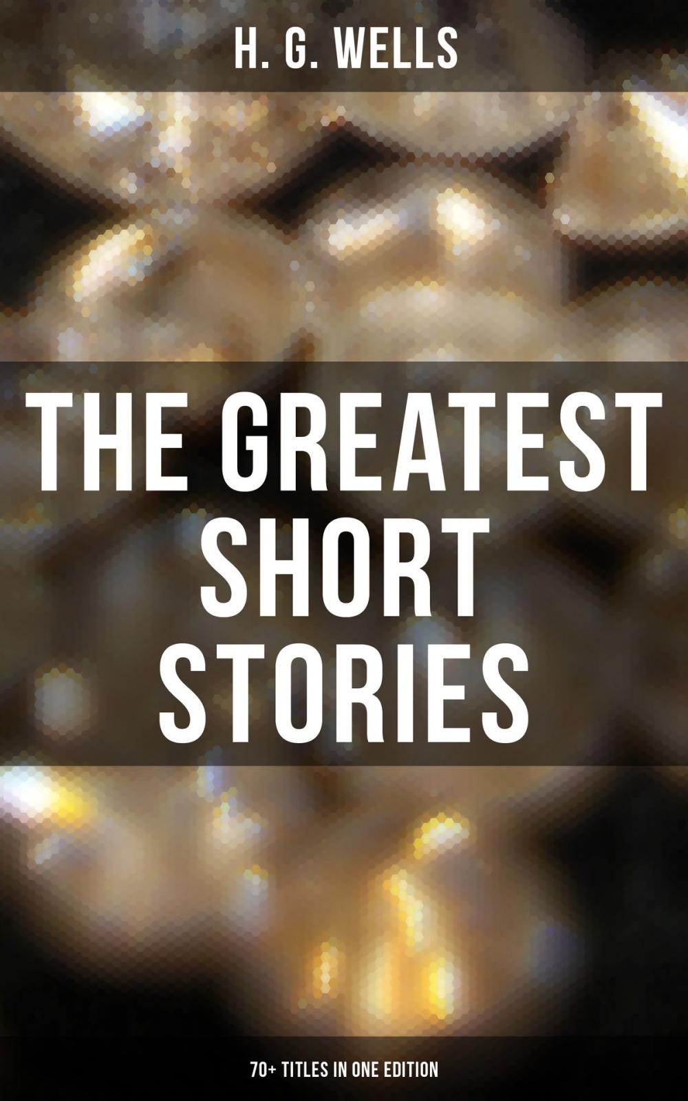 Big bigCover of The Greatest Short Stories of H. G. Wells: 70+ Titles in One Edition