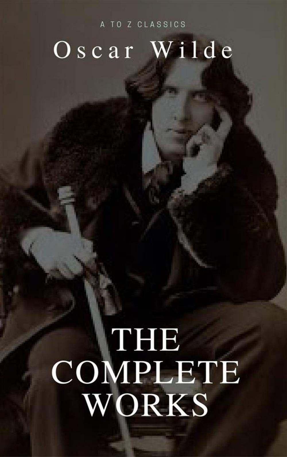 Big bigCover of Oscar Wilde: The Complete Collection (Best Navigation, Active TOC) (A to Z Classics)